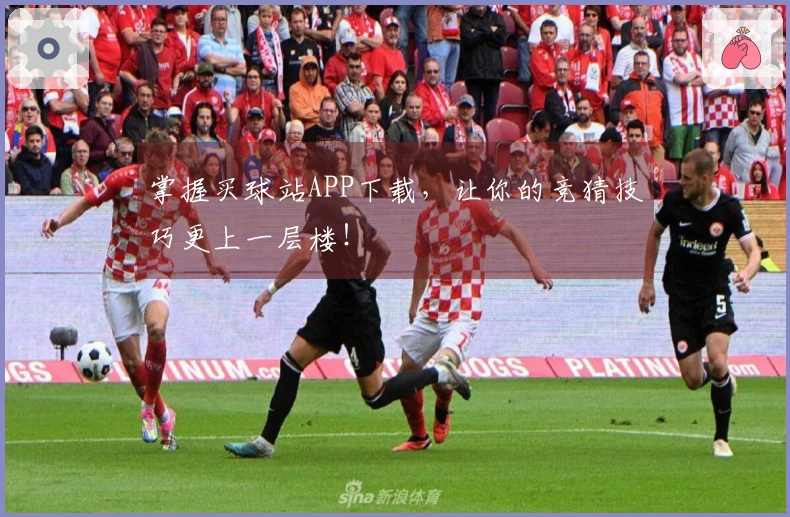 掌握买球站APP下载，让你的竞猜技巧更上一层楼！