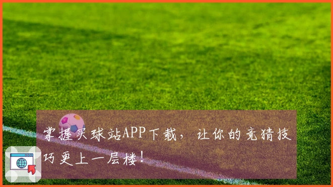 掌握买球站APP下载，让你的竞猜技巧更上一层楼！