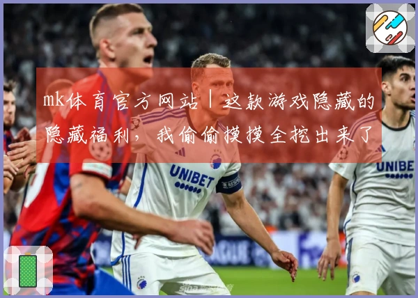 mk体育官方网站｜这款游戏隐藏的隐藏福利，我偷偷摸摸全挖出来了！